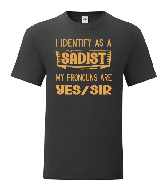 T-Shirt -I Identify as a Sadist -