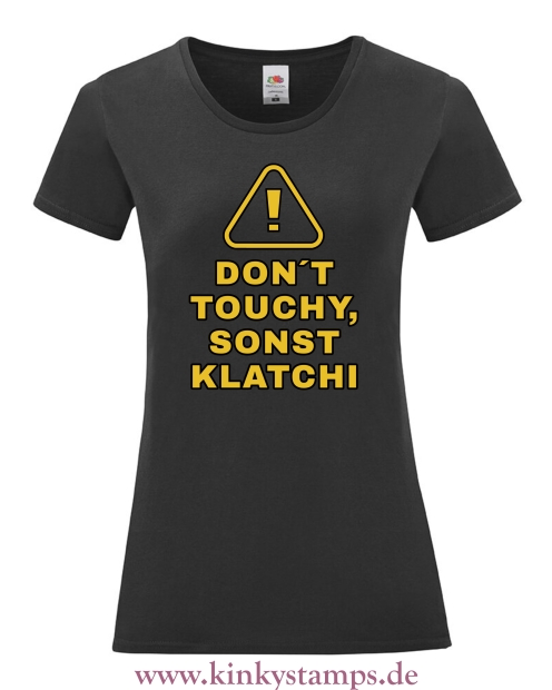 Damen T-Shirt rund Ausschnitt Don´t touchy, sonst klatchi