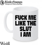 FUCK ME LIKE THE SLUT I AM Tasse