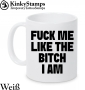 FUCK ME LIKE THE BITCH I AM Tasse