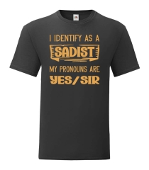 T-Shirt -I Identify as a Sadist -