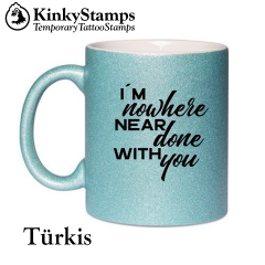 I´m nowhere near done with you Glitzertasse