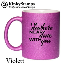 I´m nowhere near done with you Glitzertasse