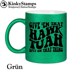 Give em that Hawk Tuaw spit on that thing Glitzertasse